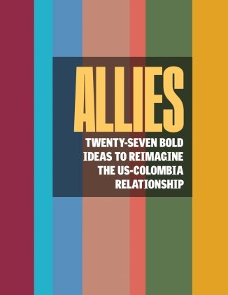 Cover - Allies: Twenty-seven bold ideas to reimagine the US-Colombia relationship